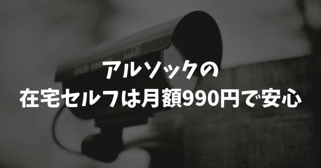 アルソックの在宅セルフは月額990円で安心！評判やデメリット2