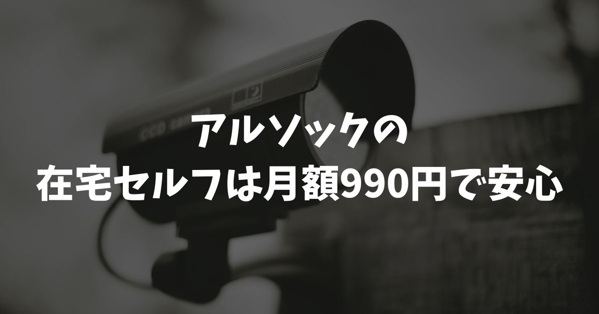 アルソックの在宅セルフは月額990円で安心！評判やデメリット2