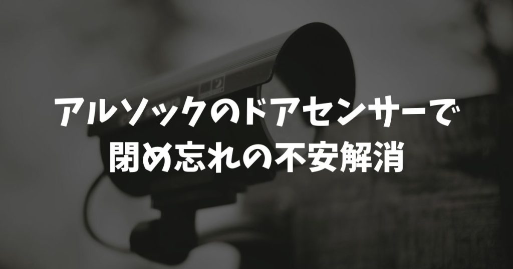 アルソックのドアセンサーで閉め忘れの不安解消！施錠確認もできる安心の防犯対策とは