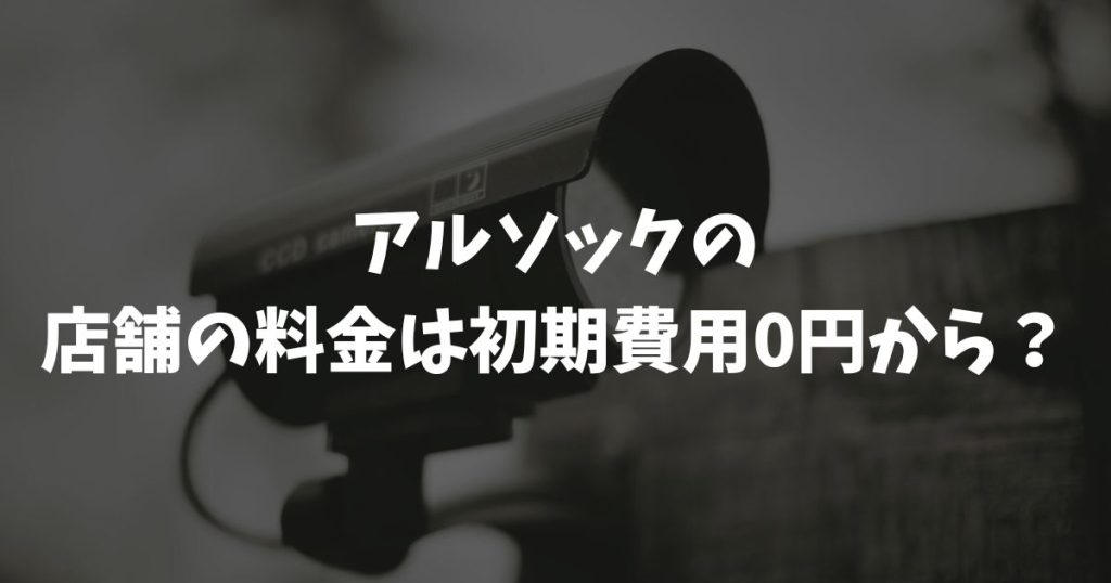 アルソックの店舗の料金は初期費用0円から？導入費用やセコムとの比較