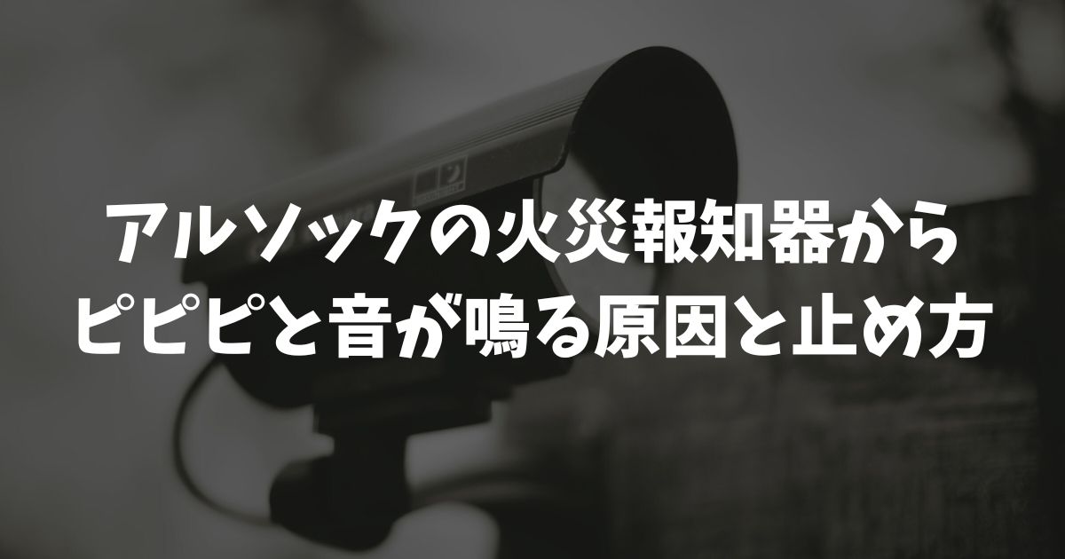 アルソックの火災報知器からピピピと音が鳴る原因と止め方！電池切れや故障のサインには交換で対処