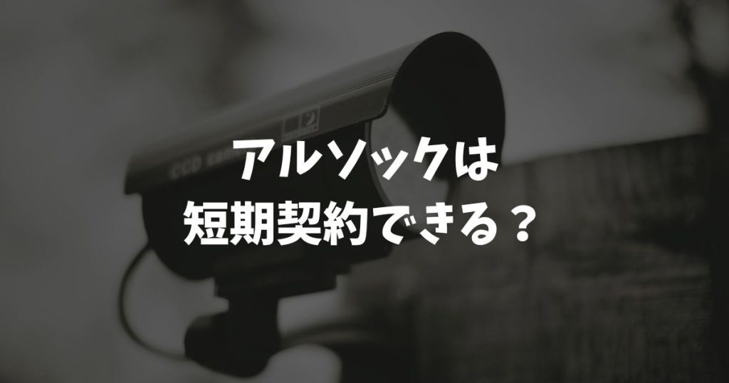 アルソックは短期契約できる？1年や半年の利用でも損しないプラン選びと解約のコツ