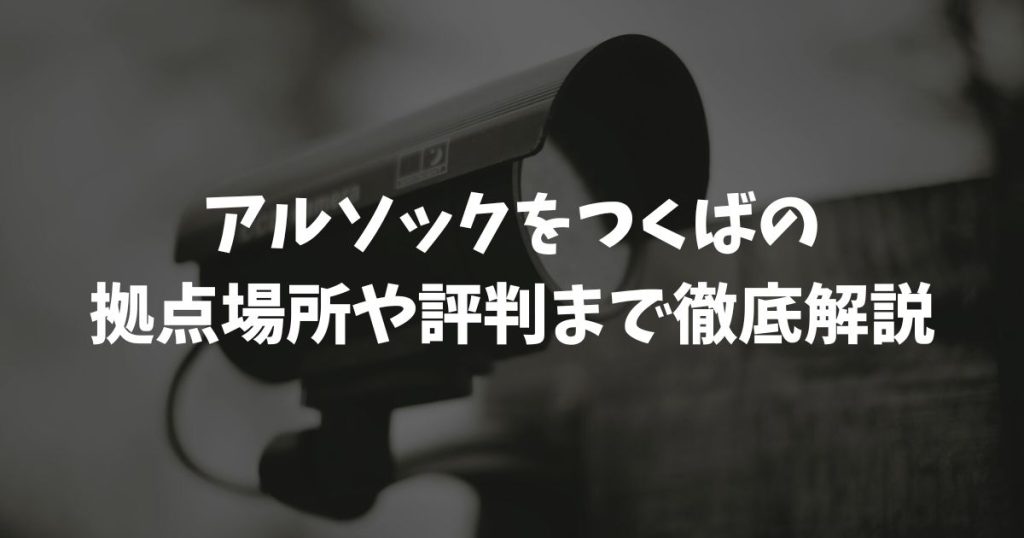 アルソックをつくばで検討中の方へ！拠点場所や求人の評判まで徹底解説