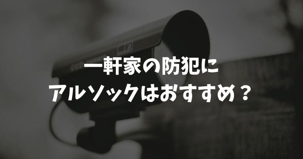 一軒家の防犯にアルソックはおすすめ？月額990円からの費用や導入して後悔しないための真実
