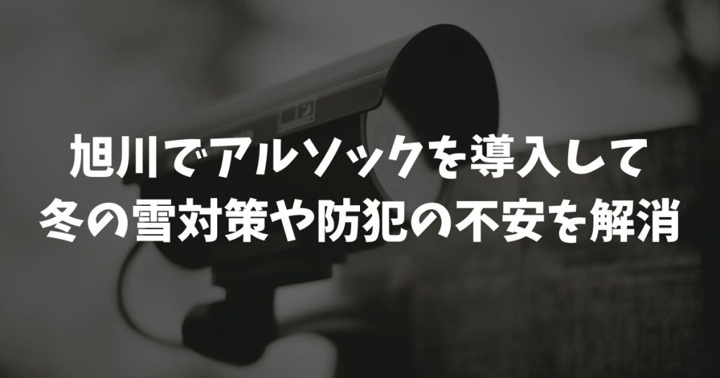 旭川でアルソックを導入して冬の雪対策や防犯の不安を解消！料金や評判も解説