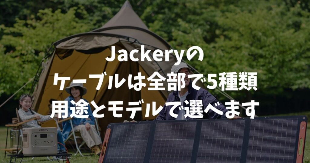 Jackeryのケーブルは全5種類！用途とモデルで選び方が決まります｜ポータブル電源