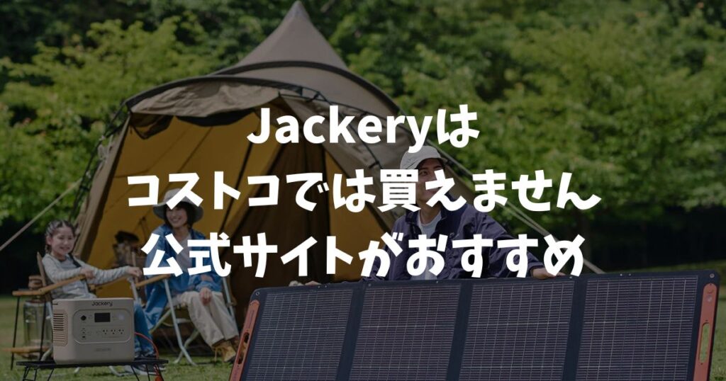 Jackeryはコストコで買えない？公式サイトが全モデル・最大5年保証で正解｜ポータブル電源